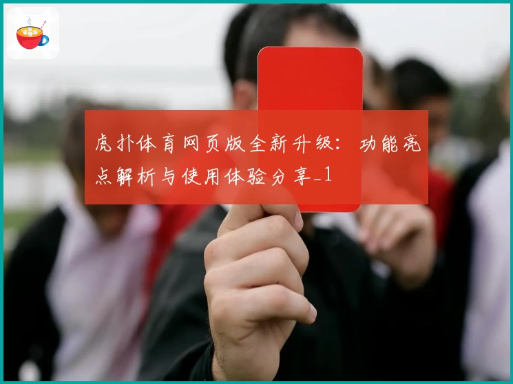 虎扑体育网页版全新升级：功能亮点解析与使用体验分享_1