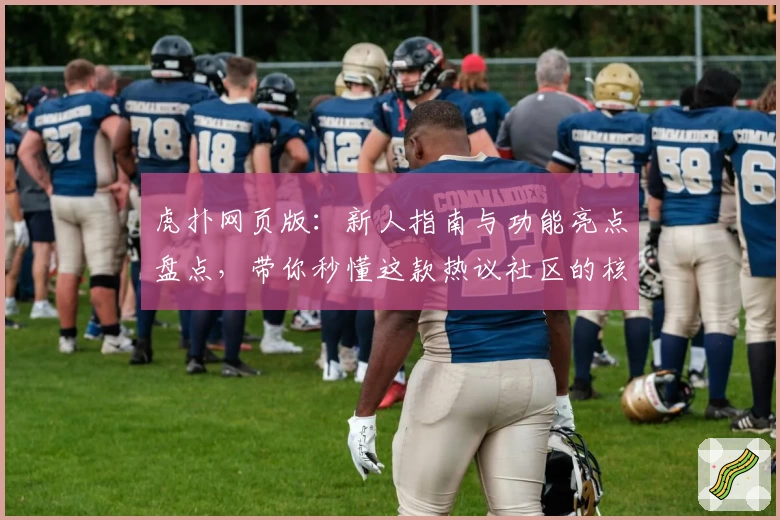 虎扑网页版：新人指南与功能亮点盘点，带你秒懂这款热议社区的核心玩法