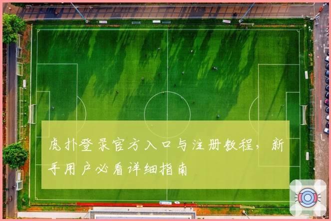 虎扑登录官方入口与注册教程,新手用户必看详细指南